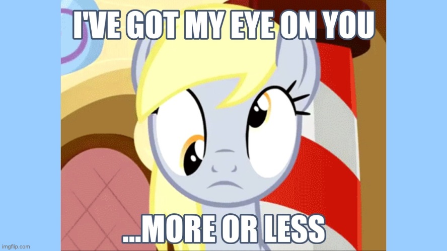 The eyes are looking somewhere! | image tagged in memes,derpy hooves,my little pony,eyes,i've got my eye on you | made w/ Imgflip meme maker