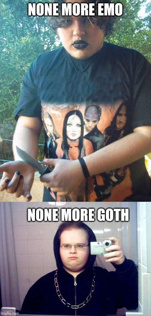 NONE MORE EMO; NONE MORE GOTH | made w/ Imgflip meme maker