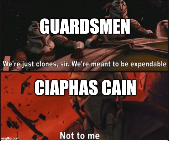 We're just clones we're meant to be expendable | GUARDSMEN; CIAPHAS CAIN | image tagged in we're just clones we're meant to be expendable | made w/ Imgflip meme maker