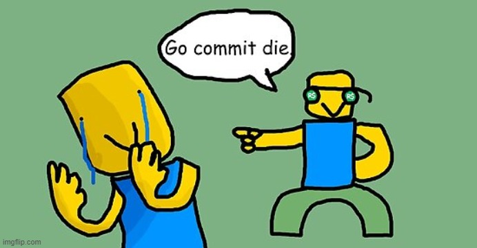 Go commit die | image tagged in go commit die,roblox,memes,meme,change my mind | made w/ Imgflip meme maker