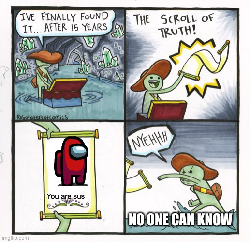The Scroll Of Truth Meme | You are sus; NO ONE CAN KNOW | image tagged in memes,the scroll of truth | made w/ Imgflip meme maker