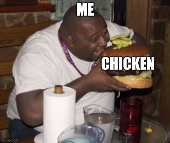 Fat guy eating burger | ME CHICKEN | image tagged in fat guy eating burger | made w/ Imgflip meme maker