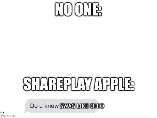 NO ONE:; SHAREPLAY APPLE:; SWAG LIKE OHIO | made w/ Imgflip meme maker
