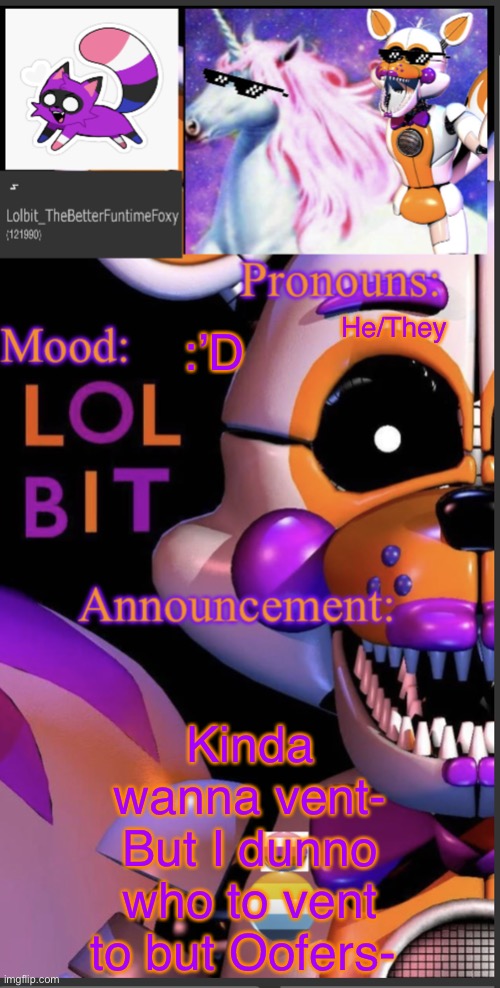 Oofers | He/They; :’D; Kinda wanna vent- But I dunno who to vent to but Oofers- | image tagged in lolbit template | made w/ Imgflip meme maker