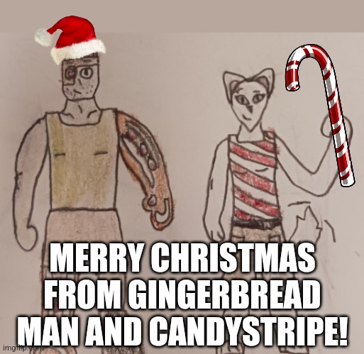 Merry Christmas! | MERRY CHRISTMAS FROM GINGERBREAD MAN AND CANDYSTRIPE! | image tagged in gingerbread man,candystripe,merry christmas,christmas | made w/ Imgflip meme maker