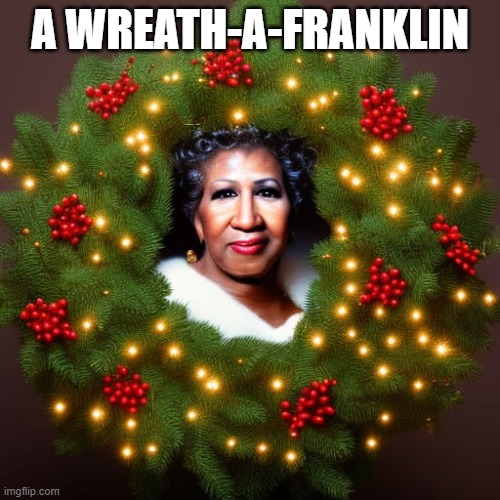 A Wreath-A-Franklin | A WREATH-A-FRANKLIN | image tagged in a wreath-a-franklin | made w/ Imgflip meme maker