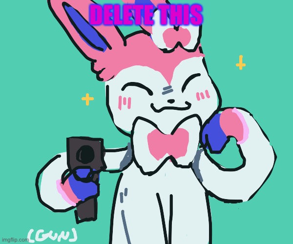 sylveon with gun | DELETE THIS | image tagged in sylveon with gun,pokemon,guns | made w/ Imgflip meme maker