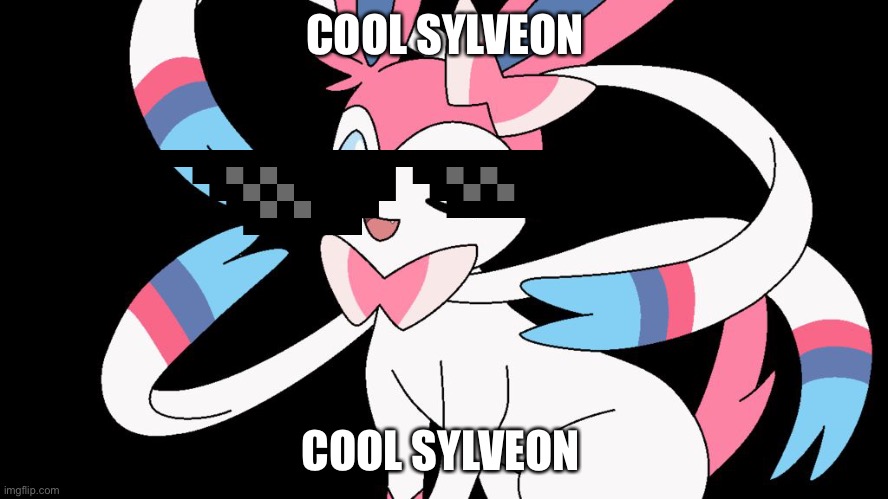 cute sylveon | COOL SYLVEON; COOL SYLVEON | image tagged in cute sylveon,sylveon | made w/ Imgflip meme maker