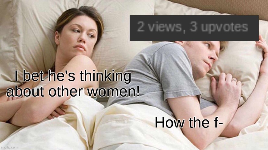 How the f- frick!?!??! (Mod: Fuck) | I bet he's thinking about other women! How the f- | image tagged in memes,i bet he's thinking about other women | made w/ Imgflip meme maker