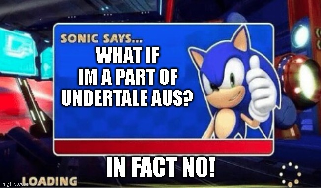 Sonic Says | WHAT IF IM A PART OF UNDERTALE AUS? IN FACT NO! | image tagged in sonic says | made w/ Imgflip meme maker