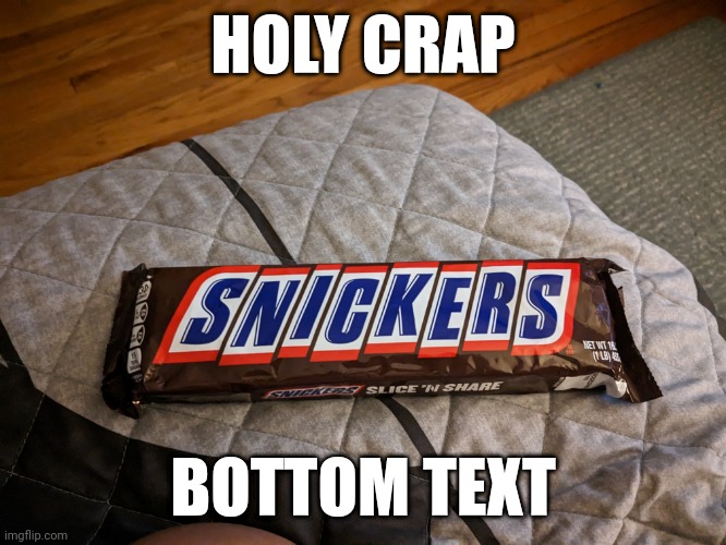 Snickers god size | HOLY CRAP; BOTTOM TEXT | image tagged in god size | made w/ Imgflip meme maker