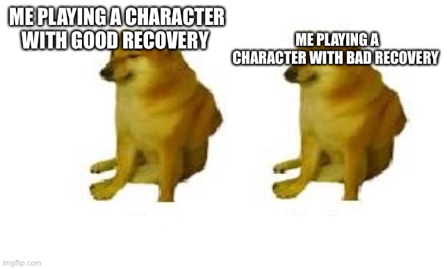 Smash bros | ME PLAYING A CHARACTER WITH BAD RECOVERY; ME PLAYING A CHARACTER WITH GOOD RECOVERY | image tagged in cheems vs cheems | made w/ Imgflip meme maker