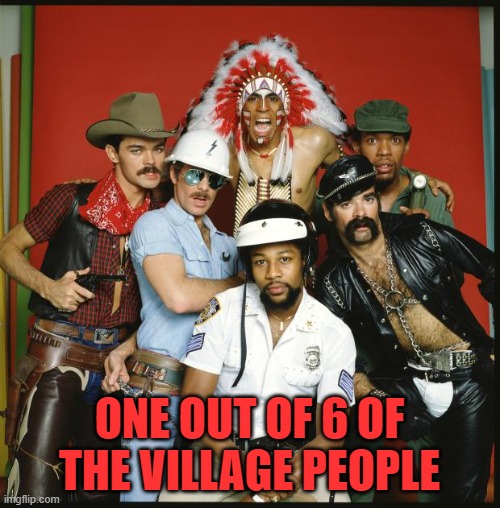 The Village People | ONE OUT OF 6 OF THE VILLAGE PEOPLE | image tagged in the village people | made w/ Imgflip meme maker