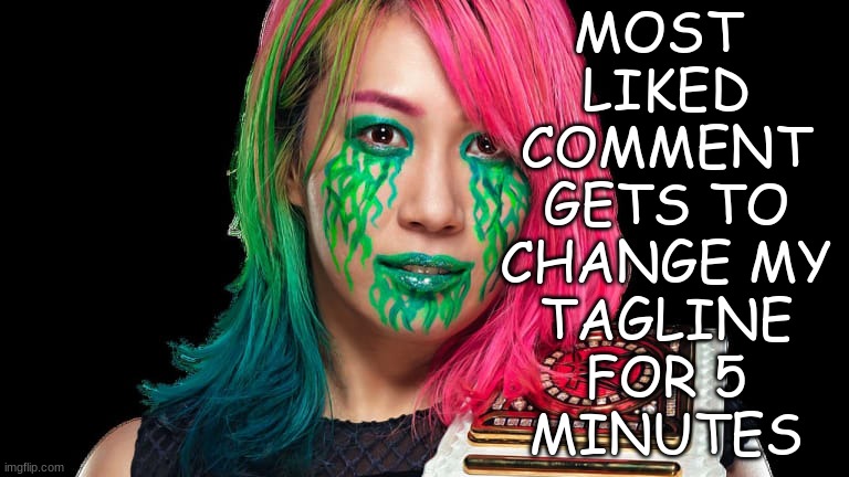 Asuka | MOST 
LIKED
 COMMENT 
GETS TO
CHANGE MY
TAGLINE
FOR 5
MINUTES | image tagged in asuka | made w/ Imgflip meme maker