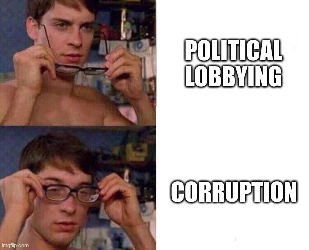 facts | POLITICAL LOBBYING; CORRUPTION | image tagged in spiderman glasses | made w/ Imgflip meme maker