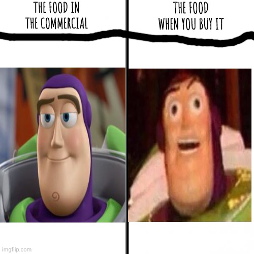 Prove me wrong | THE FOOD IN THE COMMERCIAL; THE FOOD WHEN YOU BUY IT | image tagged in buzz lightyear,toy story,food,commercials,in real life,best better blurst | made w/ Imgflip meme maker