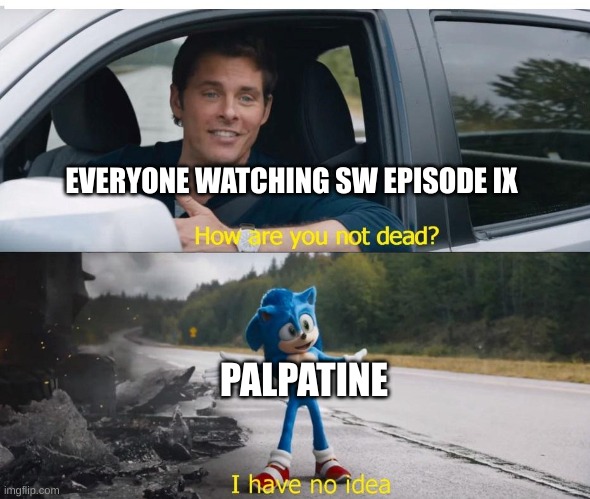 "Somehow the emperor came back." | EVERYONE WATCHING SW EPISODE IX; PALPATINE | image tagged in sonic how are you not dead | made w/ Imgflip meme maker
