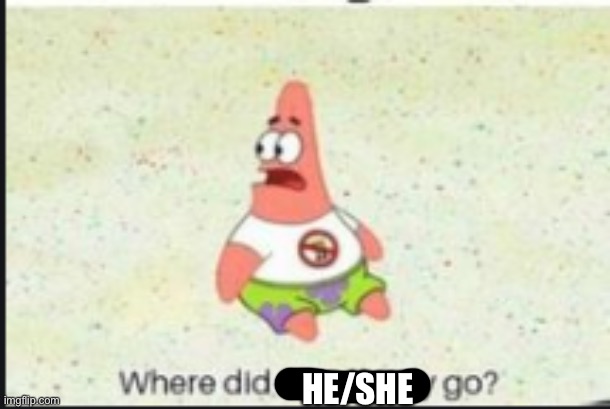 alone patrick | HE/SHE | image tagged in alone patrick | made w/ Imgflip meme maker