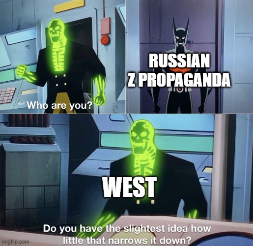 Do you have the slightest idea how little that narrows it down? | RUSSIAN Z PROPAGANDA; WEST | image tagged in do you have the slightest idea how little that narrows it down | made w/ Imgflip meme maker