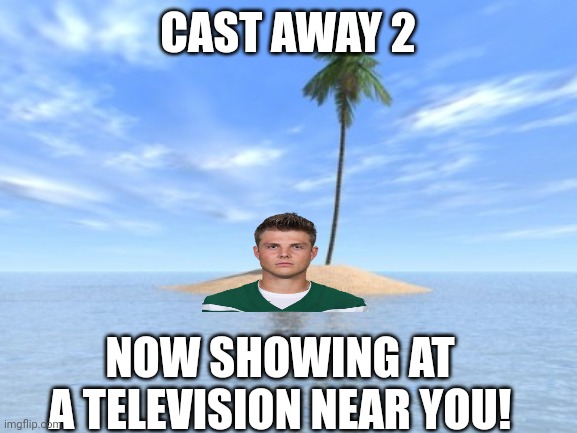 Zach Wilson Castaway | CAST AWAY 2; NOW SHOWING AT A TELEVISION NEAR YOU! | image tagged in wilson,jets,new york city,jaguar,football,funny memes | made w/ Imgflip meme maker
