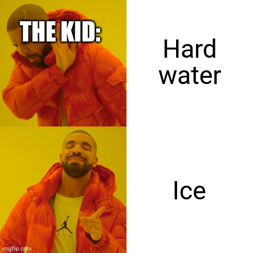 Drake Hotline Bling Meme | Hard water Ice THE KID: | image tagged in memes,drake hotline bling | made w/ Imgflip meme maker