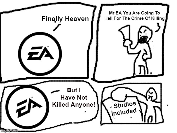 idk | Mr EA You Are Going To Hell For The Crime Of Killing; Finally Heaven; But I Have Not Killed Anyone! - Studios Included | image tagged in fresh | made w/ Imgflip meme maker