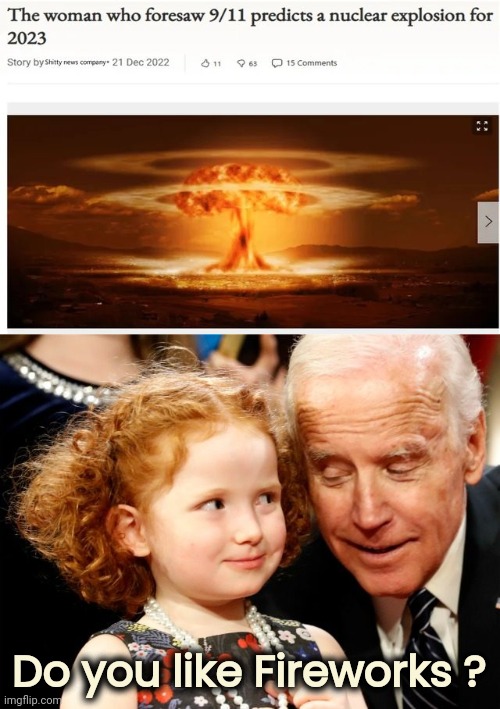 Put your head between your knees and kiss your ass goodbye |  Do you like Fireworks ? | image tagged in creepy joe biden,armageddon,world war 3,say goodbye,senile president,big trouble | made w/ Imgflip meme maker