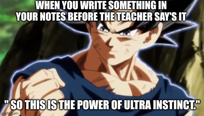 Pretty rare tbh | WHEN YOU WRITE SOMETHING IN YOUR NOTES BEFORE THE TEACHER SAY'S IT; " SO THIS IS THE POWER OF ULTRA INSTINCT." | image tagged in ultra instinct goku | made w/ Imgflip meme maker