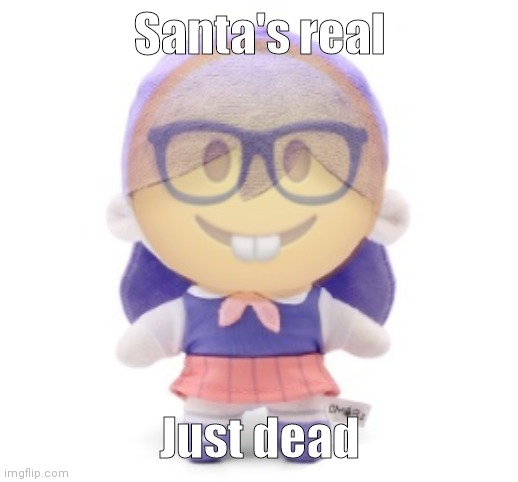 nerd mari | Santa's real; Just dead | image tagged in nerd mari | made w/ Imgflip meme maker