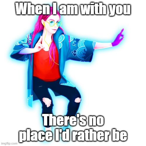 Mihaly | When I am with you; There's no place I'd rather be | image tagged in mihaly | made w/ Imgflip meme maker