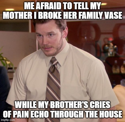 Afraid To Ask Andy | ME AFRAID TO TELL MY MOTHER I BROKE HER FAMILY VASE; WHILE MY BROTHER'S CRIES OF PAIN ECHO THROUGH THE HOUSE | image tagged in memes,afraid to ask andy | made w/ Imgflip meme maker