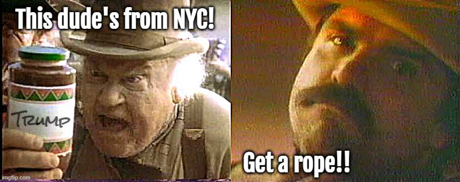NEW YORK CITY?!?! | This dude's from NYC! Trump; Get a rope!! | image tagged in lynch mob for,scumbag trump,get a load of this guy,rope,noose,justice | made w/ Imgflip meme maker