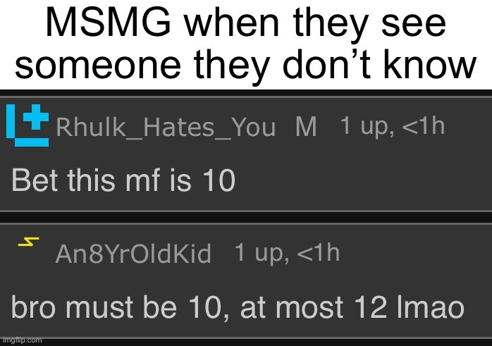 It happens so often that they’re young that we now expect it | MSMG when they see someone they don’t know | made w/ Imgflip meme maker