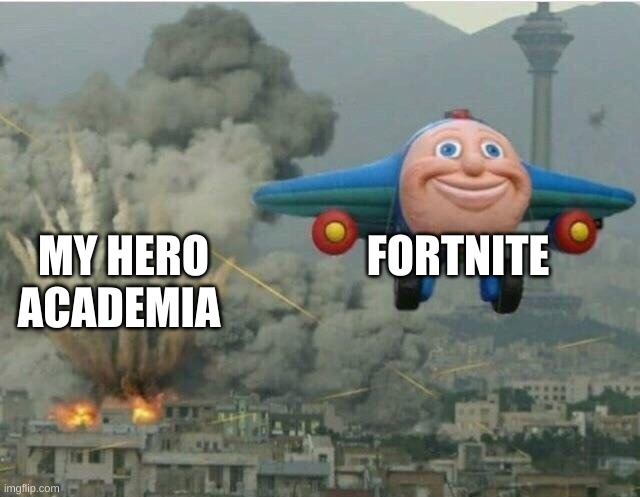 didn't watch it but it's good but fardnite ruined it |  FORTNITE; MY HERO ACADEMIA | image tagged in jay jay the plane,memes,my hero academia,fortnite | made w/ Imgflip meme maker