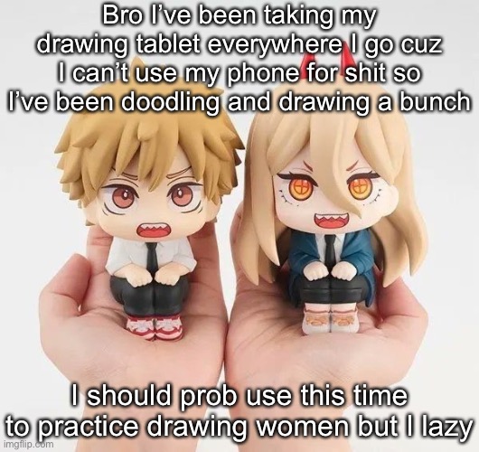 Denji and power | Bro I’ve been taking my drawing tablet everywhere I go cuz I can’t use my phone for shit so I’ve been doodling and drawing a bunch; I should prob use this time to practice drawing women but I lazy | image tagged in denji and power | made w/ Imgflip meme maker
