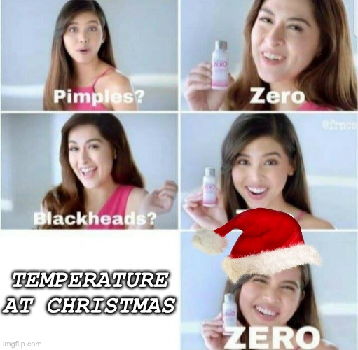 Stay warm and merry Chrysler | TEMPERATURE AT CHRISTMAS | image tagged in pimples zero,merry christmas | made w/ Imgflip meme maker