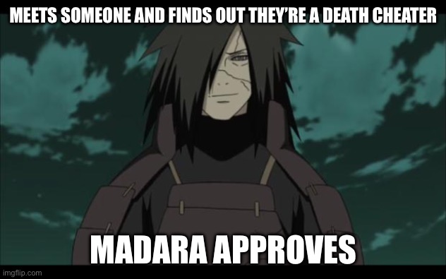 Madara once cheated death | MEETS SOMEONE AND FINDS OUT THEY’RE A DEATH CHEATER; MADARA APPROVES | image tagged in madara approves,memes,madara,death,approves,naruto shippuden | made w/ Imgflip meme maker