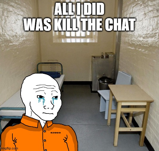 ALL I DID WAS KILL THE CHAT | made w/ Imgflip meme maker