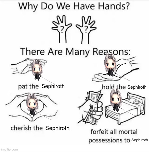 Why do we have hands? (all blank) | Sephiroth; Sephiroth; Sephiroth; Sephiroth | image tagged in why do we have hands all blank,sephiroth | made w/ Imgflip meme maker