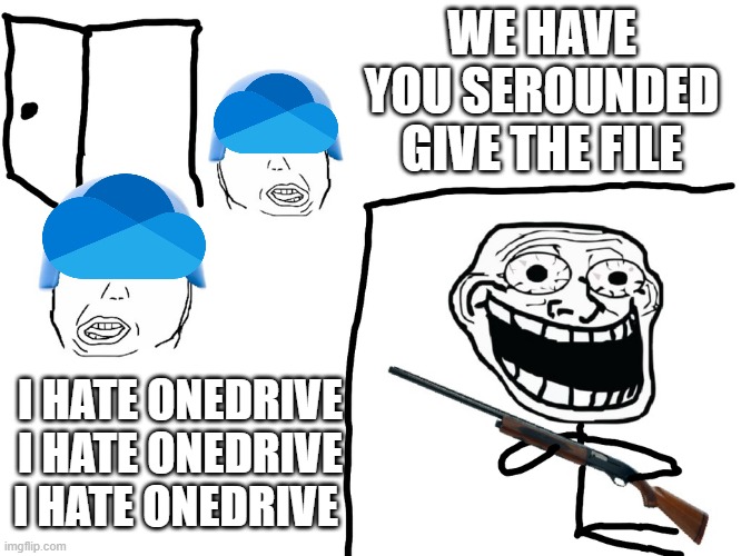 I hate the Antichrist | WE HAVE YOU SEROUNDED GIVE THE FILE; I HATE ONEDRIVE  I HATE ONEDRIVE  I HATE ONEDRIVE | image tagged in i hate the antichrist | made w/ Imgflip meme maker
