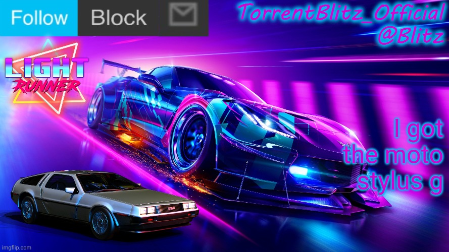 TorrentBlitz_Official Neon Car Temp Revision 1.0 | I got the moto stylus g | image tagged in torrentblitz_official neon car temp revision 1 0 | made w/ Imgflip meme maker
