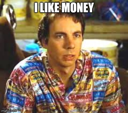 Idiocracy Frito | I LIKE MONEY | image tagged in idiocracy frito | made w/ Imgflip meme maker