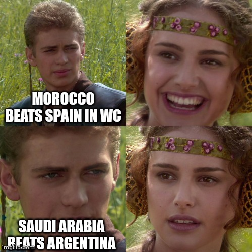 World Cup meme | MOROCCO BEATS SPAIN IN WC; SAUDI ARABIA BEATS ARGENTINA | image tagged in anakin padme 4 panel | made w/ Imgflip meme maker