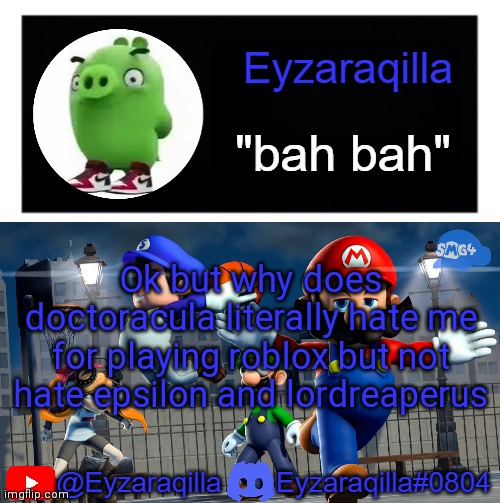 Eyzaraqila template v3 | Ok but why does doctoracula literally hate me for playing roblox but not hate epsilon and lordreaperus | image tagged in eyzaraqila template v3 | made w/ Imgflip meme maker