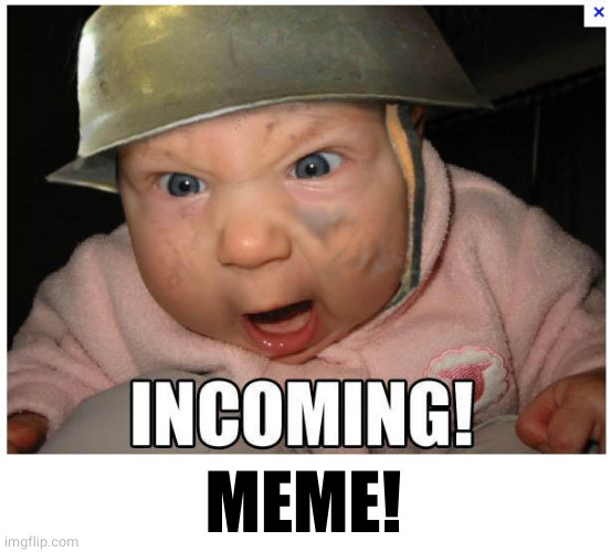 INCOMING | MEME! | image tagged in incoming | made w/ Imgflip meme maker