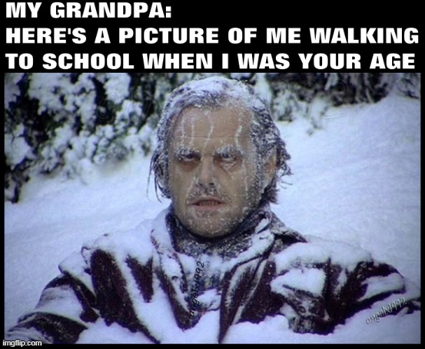 image tagged in winter,snow,school,grandpa,the shining,jack nicholson the shining snow | made w/ Imgflip meme maker