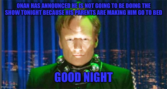 Instead there will be a rerun of Dateline and Back to the Future | ONAN HAS ANNOUNCED HE IS NOT GOING TO BE DOING THE SHOW TONIGHT BECAUSE HIS PARENTS ARE MAKING HIM GO TO BED; GOOD NIGHT | image tagged in conan o'brien in the year 2000 | made w/ Imgflip meme maker