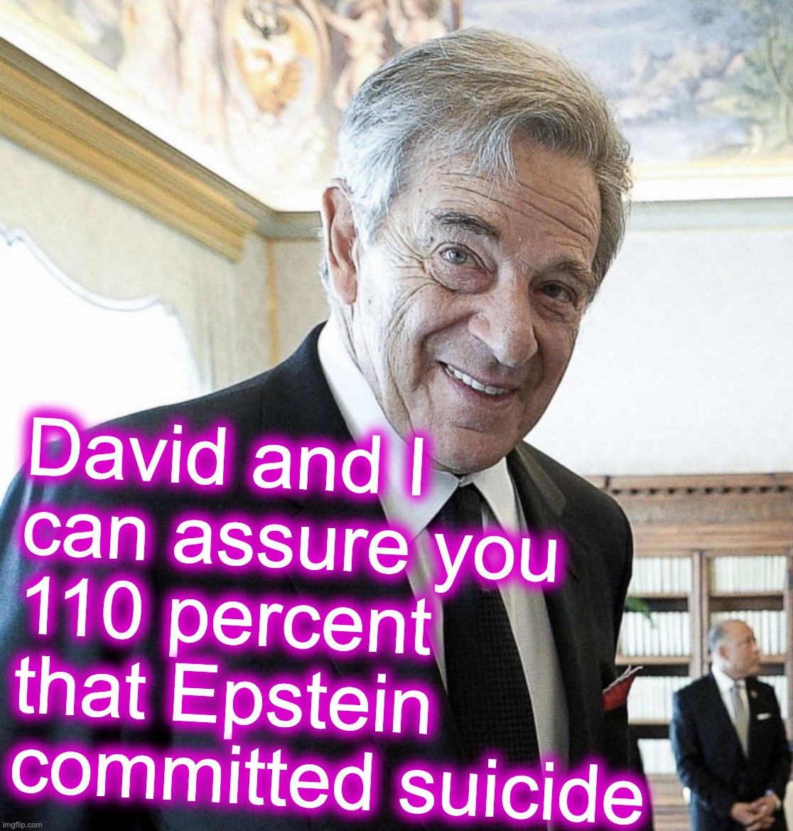 Hi I’m Paul Pelosi | David and I 
can assure you 
110 percent 
that Epstein 
committed suicide | image tagged in hi i m paul pelosi,jeffrey epstein | made w/ Imgflip meme maker