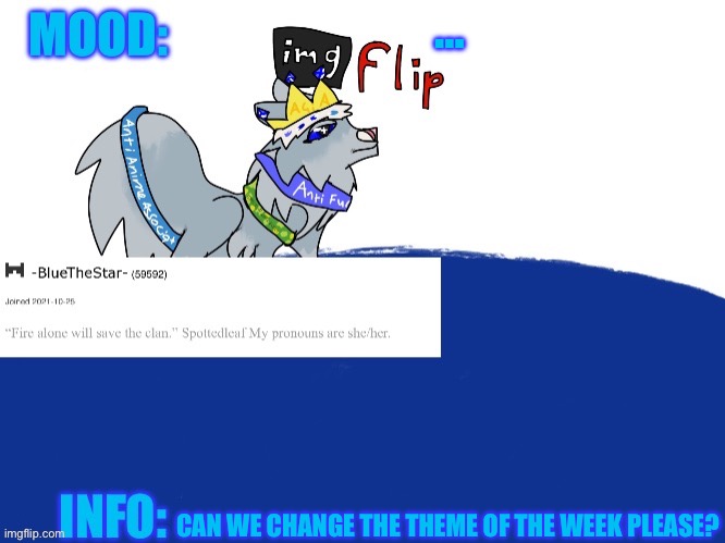 -bluethestar- announcement temp | …; CAN WE CHANGE THE THEME OF THE WEEK PLEASE? | image tagged in -bluethestar- announcement temp | made w/ Imgflip meme maker