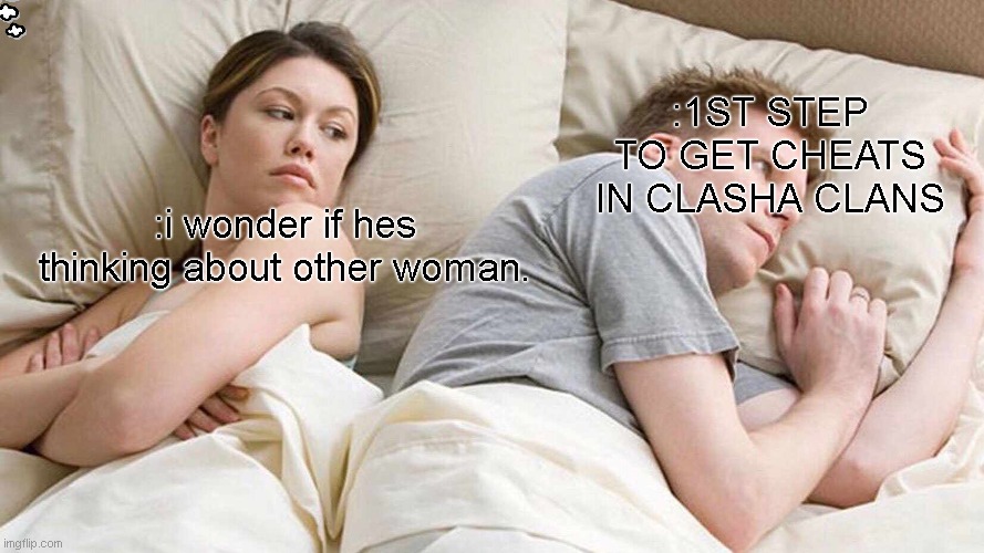 wonder | :1ST STEP TO GET CHEATS IN CLASHA CLANS; :i wonder if hes thinking about other woman. | image tagged in memes,i bet he's thinking about other women | made w/ Imgflip meme maker